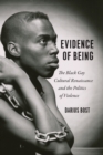 Image for Evidence of Being: The Black Gay Cultural Renaissance and the Politics of Violence