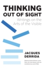 Image for Thinking Out of Sight: Writings on the Arts, Edited by Ginette Michaud, Joana Maso, and Javier Bassas, with new translations by Laurent Milesi