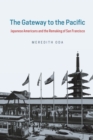 Image for The gateway to the Pacific  : Japanese Americans and the remaking of San Francisco