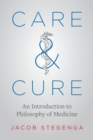 Image for Care and Cure: An Introduction to Philosophy of Medicine