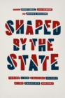 Image for Shaped by the state: toward a new political history of the twentieth century