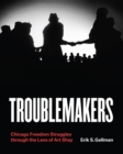 Image for Troublemakers  : Chicago freedom struggles through the lens of Art Shay
