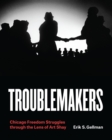Image for Troublemakers: Chicago Freedom Struggles through the Lens of Art Shay