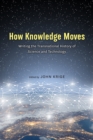 Image for How Knowledge Moves : Writing the Transnational History of Science and Technology