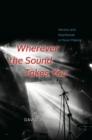 Image for Wherever the Sound Takes You: Heroics and Heartbreak in Music Making