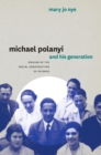 Image for Michael Polanyi and his generation: origins of the social construction of science