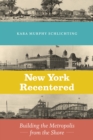 Image for New York Recentered : Building the Metropolis from the Shore