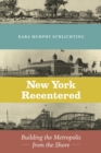 Image for New York Recentered: Building the Metropolis from the Shore