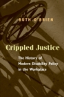 Image for Crippled justice  : the history of modern disability policy in the workplace