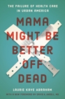 Image for Mama Might Be Better Off Dead: The Failure of Health Care in Urban America