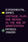 Image for Experimental Games : Critique, Play, and Design in the Age of Gamification