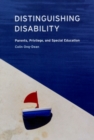 Image for Distinguishing disability  : parents, privilege, and special education