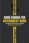 Image for Good Enough for Government Work: The Public Reputation Crisis in America (And What We Can Do to Fix It)