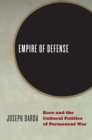 Image for Empire of Defense: Race and the Cultural Politics of Permanent War