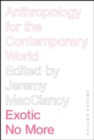 Image for Exotic no more  : anthropology for the contemporary world