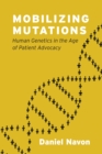 Image for Mobilizing mutations  : human genetics in the age of patient advocacy
