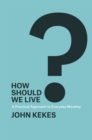 Image for How Should We Live? : A Practical Approach to Everyday Morality
