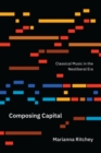 Image for Composing Capital : Classical Music in the Neoliberal Era