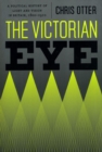 Image for The Victorian eye  : a political history of light and vision in Britain, 1800-1910