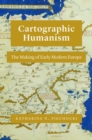 Image for Cartographic humanism  : the making of early modern Europe