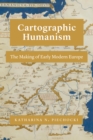 Image for Cartographic humanism: the making of early modern Europe