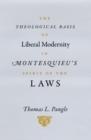 Image for The theological basis of liberal modernity in Montesquieu&#39;s Spirit of the laws