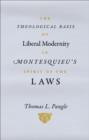 Image for The theological basis of liberal modernity in Montesquieu&#39;s Spirit of the laws