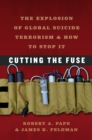 Image for Cutting the Fuse: The Explosion of Global Suicide Terrorism and How to Stop It
