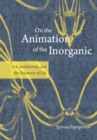 Image for On the animation of the inorganic: art, architecture, and the extension of life : 41659