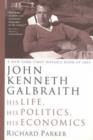 Image for John Kenneth Galbraith  : his life, his politics, his economics