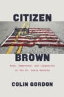 Image for Citizen Brown: Race, Democracy, and Inequality in the St. Louis Suburbs