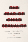 Image for The Fear of Child Sexuality : Young People, Sex, and Agency