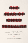 Image for The Fear of Child Sexuality: Young People, Sex, and Agency