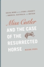 Image for Miss Cutler &amp; the case of the resurrected horse: social work and the story of poverty in America, Australia, and Britain