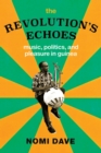 Image for The revolution&#39;s echoes  : music, politics, and pleasure in Guinea