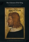 Image for The likeness of the king  : a prehistory of portraiture in late medieval France