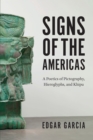 Image for Signs of the Americas: a poetics of pictography, hieroglyphs, and khipu
