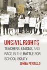 Image for Uncivil rights  : teachers, unions, and race in the battle for school equity