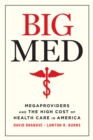 Image for Big med  : megaproviders and the high cost of health care in America