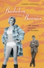 Image for Bachelors and bunnies  : the sexual politics of Playboy
