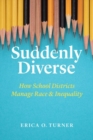 Image for Suddenly diverse  : how school districts manage race and inequality