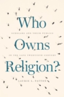 Image for Who Owns Religion?: Scholars and Their Publics in the Late Twentieth Century