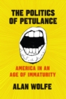 Image for The Politics of Petulance : America in an Age of Immaturity