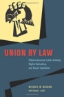 Image for Union by law  : Filipino American labor activists, rights radicalism, and racial capitalism