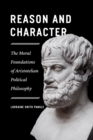 Image for Reason and Character: The Moral Foundations of Aristotelian Political Philosophy