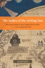 Image for The Indies of the Setting Sun: How Early Modern Spain Mapped the Far East as the Transpacific West