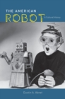 Image for The American Robot: A Cultural History