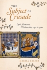 Image for The subject of crusade  : lyric, romance, and materials, 1150 to 1500