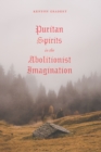 Image for Puritan Spirits in the Abolitionist Imagination