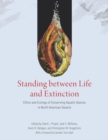 Image for Standing between Life and Extinction : Ethics and Ecology of Conserving Aquatic Species in North American Deserts